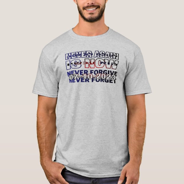 Never Again Is Now.  Never forget, never forgive T-Shirt (Front)