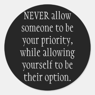 NEVER allow someone to be your priority, while ... Classic Round Sticker