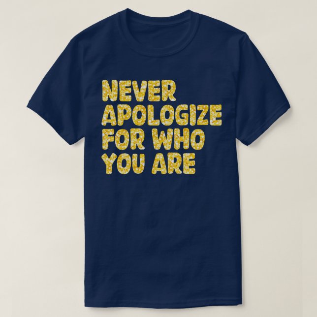 never apologize for who you are 1 T-Shirt (Design Front)