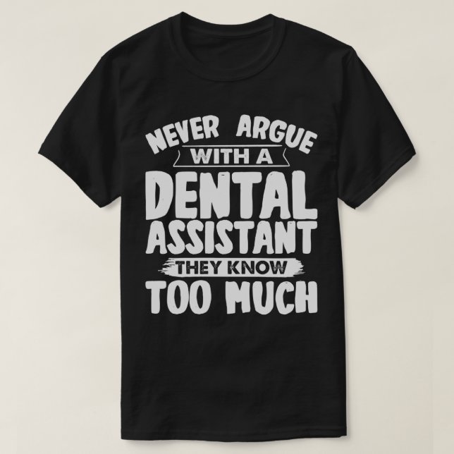 Never Argue With A Dental Assistant T-Shirt (Design Front)