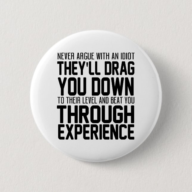 Never Argue With An Idiot They'll Drag You Down To 2 Inch Round Button (Front)