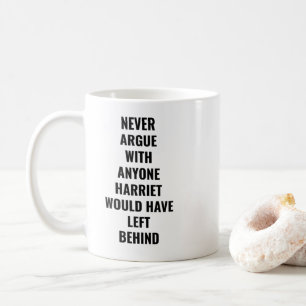 Never Argue With Anyone Harriet Would Have Left Coffee Mug