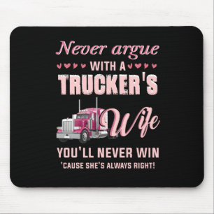 Never Aruge With A Trucker's Wife You'll never win Mouse Pad