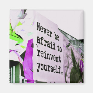 Never Be Afraid to REINVENT Yourself Magnet