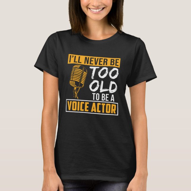 Never Be Too Old Voice Actor Voice Over Artist Gra T-Shirt (Front)