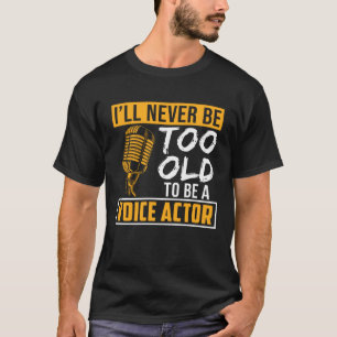 Never Be Too Old Voice Actor Voice Over Artist Gra T-Shirt