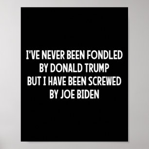 Never Been Fondled By Donald Trump But Joe Biden 4 Poster