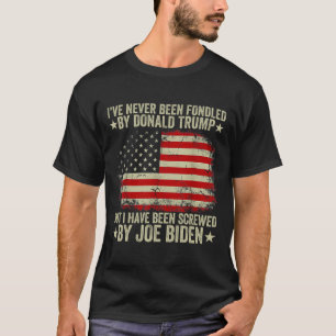 Never Been Fondled By Donald Trump But Screwed By  T-Shirt