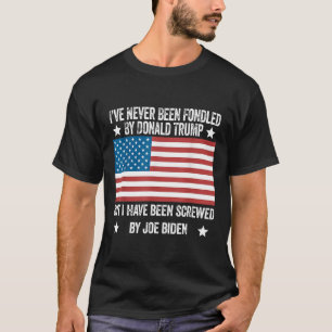 Never Been Fondled By Donald Trump But Screwed By  T-Shirt