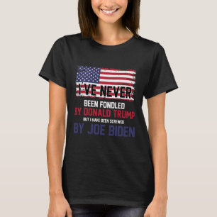 Never Been Fondled By Donald Trump But Screwed By  T-Shirt