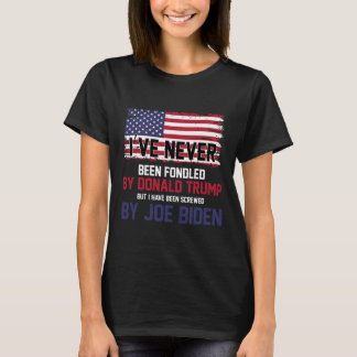 Never Been Fondled By Donald Trump But Screwed By  T-Shirt