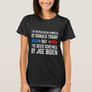 Never Been Fondled By Donald Trump But Screwed By  T-Shirt