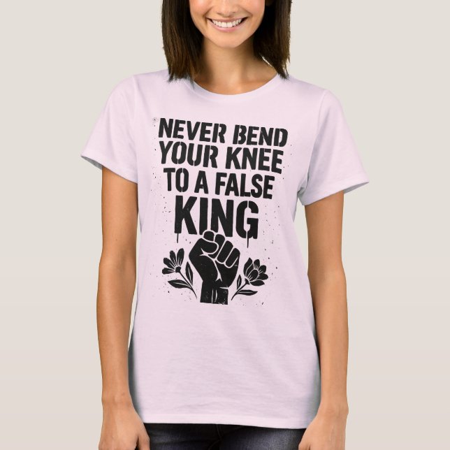  Never Bend Your Knee to a False King T-Shirt (Front)