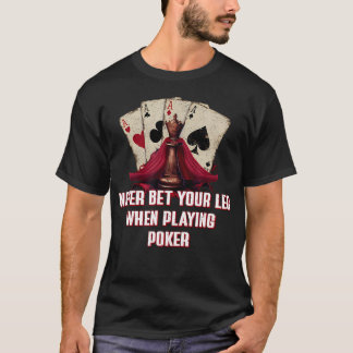 Never Bet Your Leg Poker Funny Card Game Humor Sar T-Shirt