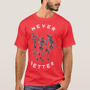 Never Better Dancing Skeletons for Halloween T-Shirt