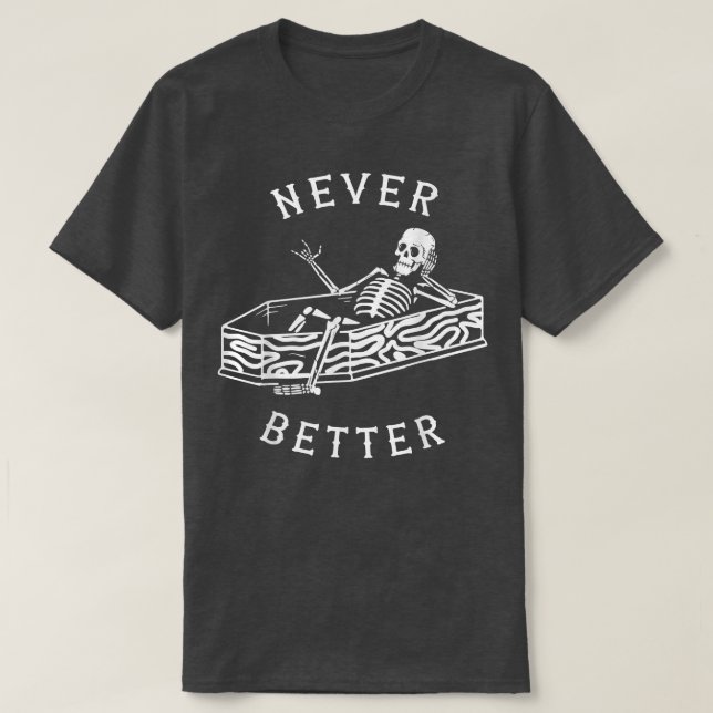 Never Better Is In The Coffin Funny Skeleton Hallo T-Shirt (Design Front)