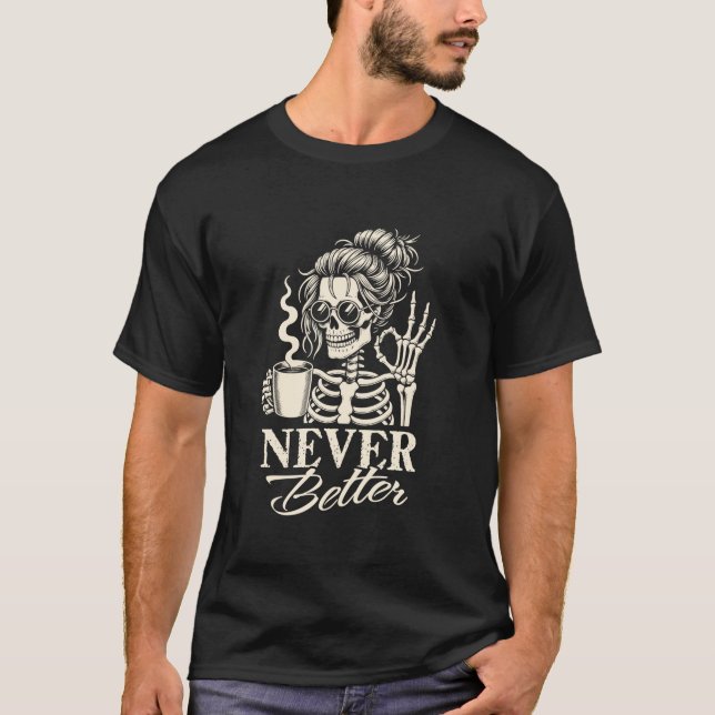 Never Better Messy Bun Skeleton Drinking Coffee Wo T-Shirt (Front)