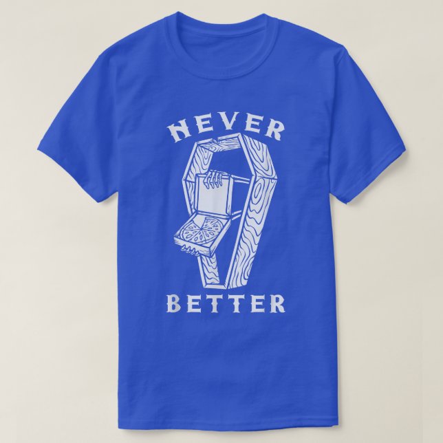 Never Better Pizza Skeleton Death Skull Dead Coffi T-Shirt (Design Front)