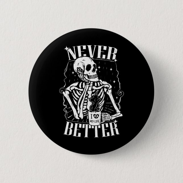 Never Better Skeleton Drinking Coffee Funny Skull  2 Inch Round Button (Front)