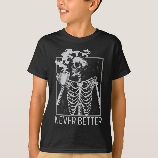 Never Better Skeleton Drinking Coffee Halloween Co T-Shirt (Front)