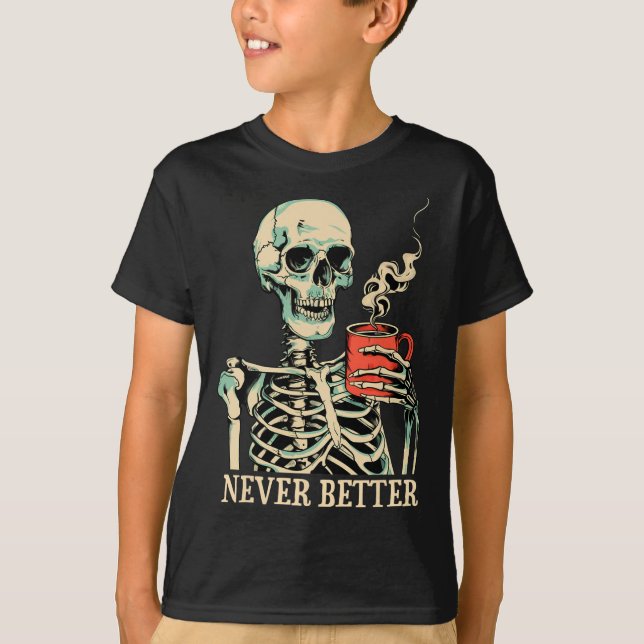 Never Better Skeleton Drinking Coffee Halloween Pa T-Shirt (Front)