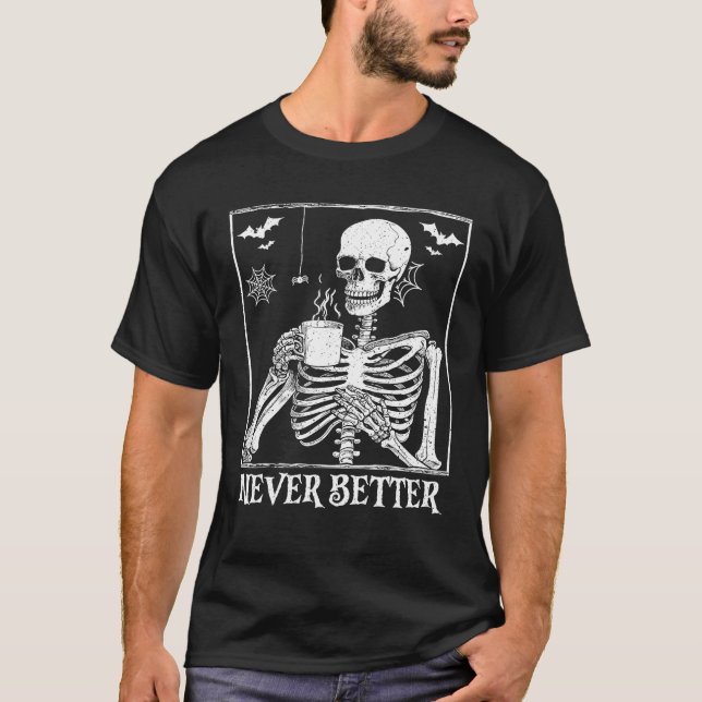 Never Better Skeleton Drinking Coffee Halloween T-Shirt (Front)