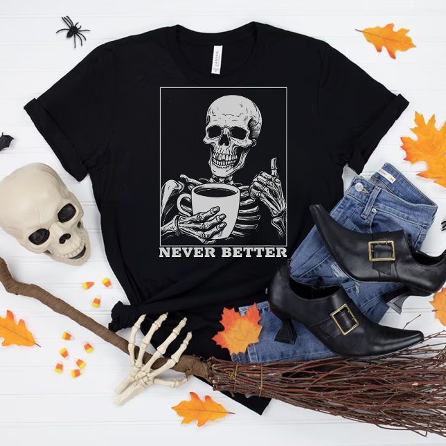 Never Better Skeleton Drinking Coffee Halloween T-Shirt (Creator Uploaded)