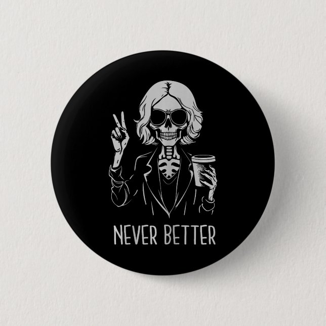 Never Better Skeleton Drinking Cup Coffee Hallowee 2 Inch Round Button (Front)