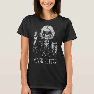 Never Better Skeleton Drinking Cup Coffee Hallowee T-Shirt