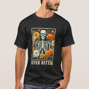 Never Better Skeleton Floral Funny Skull Halloween T-Shirt