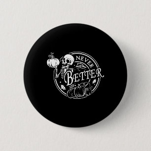 Never Better Skeleton Halloween Funny Skull Pumpki 2 Inch Round Button