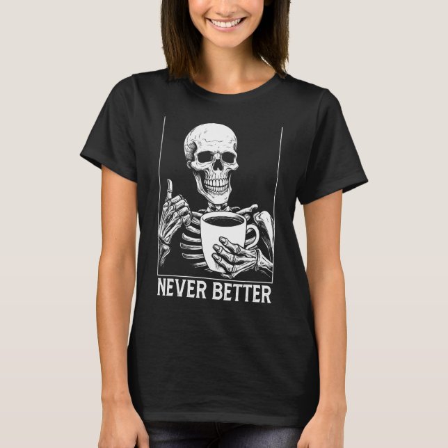 Never Better Skeleton shirt Drinking Coffee Hallow (Front)