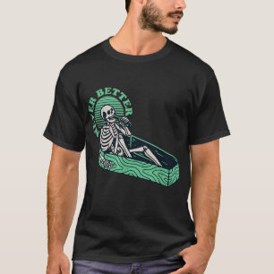 Never Better Skull Skeleton Is In The Coffin T-Shirt