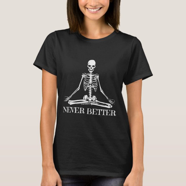 Never Better Yoga Skeleton Halloween Meditation Sp T-Shirt (Front)