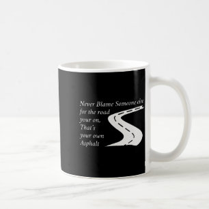 Never Blame Someone Else For The Road Thats Your O Coffee Mug