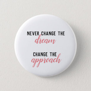 Never Change the Dream, Change the Approach 2 Inch Round Button