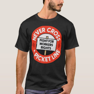 Never Cross A Picket Line Fight For Workers Rights T-Shirt