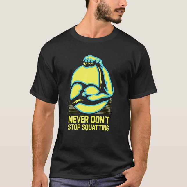 Never Don't Stop Squatting Workout Motivational Qu T-Shirt (Front)
