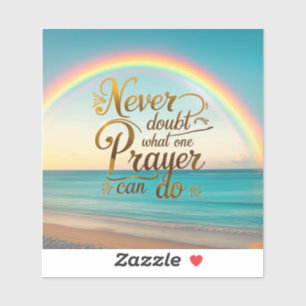 Never doubt what one prayer can do