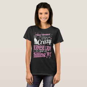 Never Dreamed Crazy Burmese Cat Lady Killing It T-Shirt