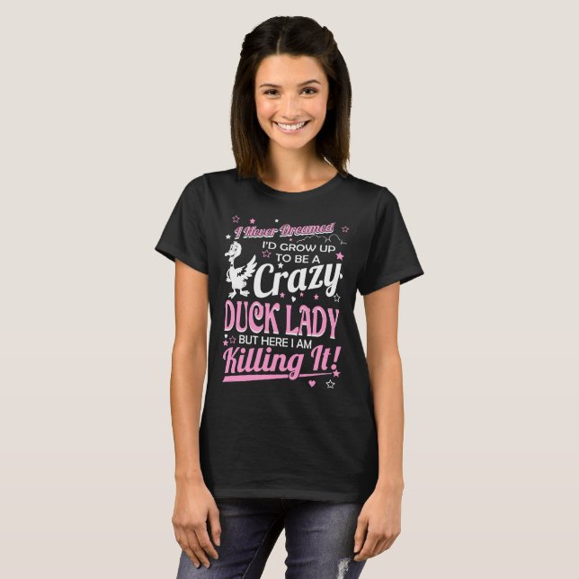 Never Dreamed Crazy Duck Lady Killing It Tshirt (Front Full)