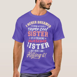 Never dreamed grow up be super cool sister of frea T-Shirt