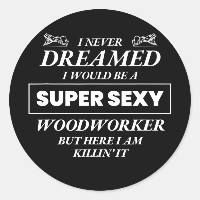 Never Dreamed I Would Be Woodworker Funny Top  Classic Round Sticker (Front)