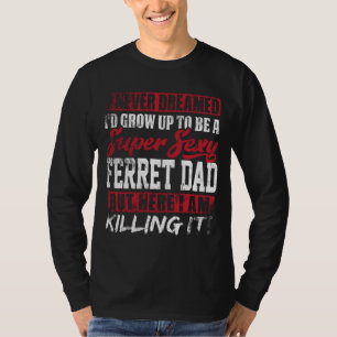 Never Dreamed I'd Grow Up To Be Ferret Dad Dad Gif T-Shirt