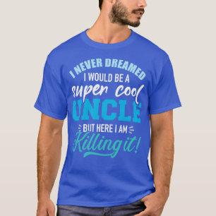 Never dreamed super cool uncle T-Shirt
