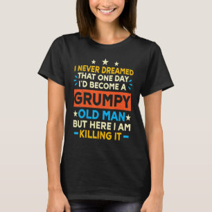 Never Dreamed That I'd Become A Grumpy Old Man 2 T-Shirt