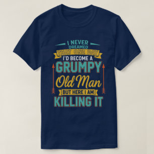 Never Dreamed That I'd Become A Grumpy Old Man Fun T-Shirt