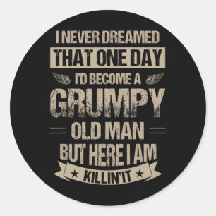 Never Dreamed That I'd Become A Grumpy Old Man Gra Classic Round Sticker