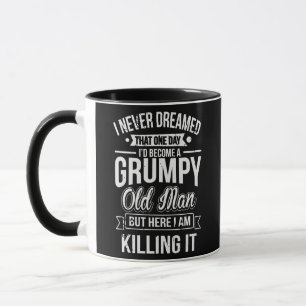 Never Dreamed That I'd Become A Grumpy Old Man Mug