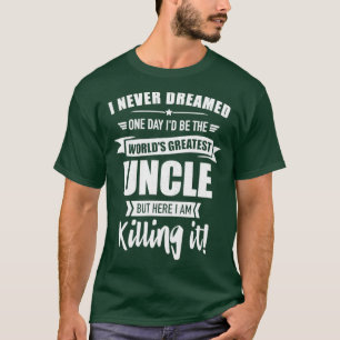 Never dreamed worlds greatest uncle T-Shirt